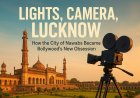 Lucknow on the Reel: The City Where Every Frame Tells a Story