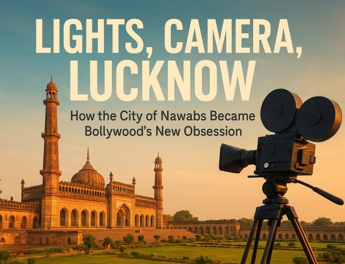 Lucknow on the Reel: The City Where Every Frame Tells a Story
